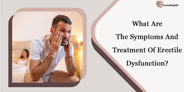 What Are The Symptoms And Treatment Of Erectile Dysfunction